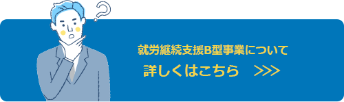 就労継続支援B型事業について 詳しくはこちら